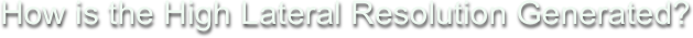 How is the High Lateral Resolution Generated?